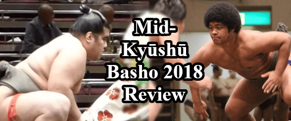 Kyushu Basho 2018 Header - Mid Basho Review